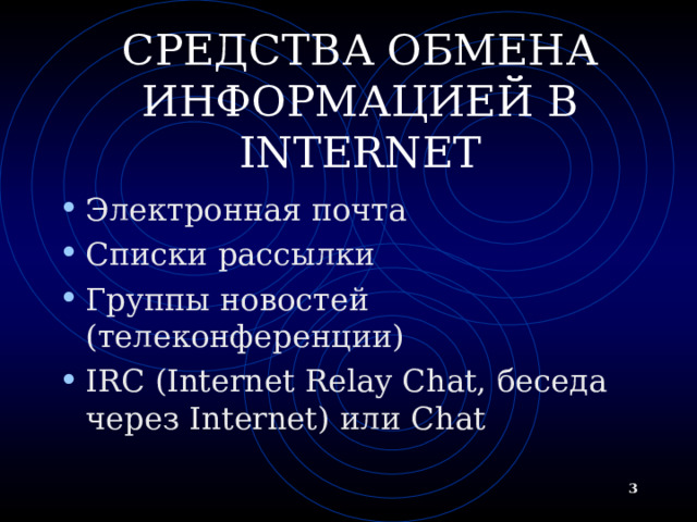 СРЕДСТВА ОБМЕНА ИНФОРМАЦИЕЙ В INTERNET Электронная почта Списки рассылки Группы новостей (телеконференции) IRC (Internet Relay Chat, беседа через Internet) или Chat   