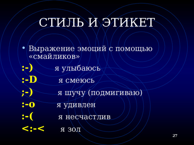 СТИЛЬ И ЭТИКЕТ Выражение эмоций с помощью «смайликов» :-)  я улыбаюсь :-D я смеюсь ;-)  я шучу (подмигиваю) :-о я удивлен :-(  я несчастлив   я зол  