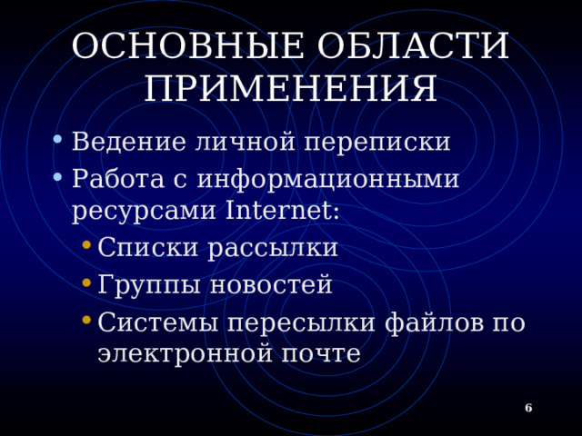 ОСНОВНЫЕ ОБЛАСТИ ПРИМЕНЕНИЯ Ведение личной переписки Работа с информационными  ресурсами Internet: Списки рассылки Группы новостей Системы пересылки файлов по электронной почте Списки рассылки Группы новостей Системы пересылки файлов по электронной почте   