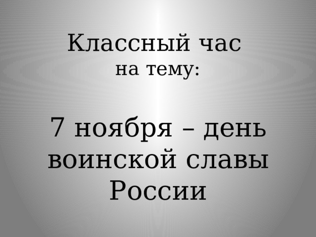 Классный час  на тему: 7 ноября – день воинской славы России 