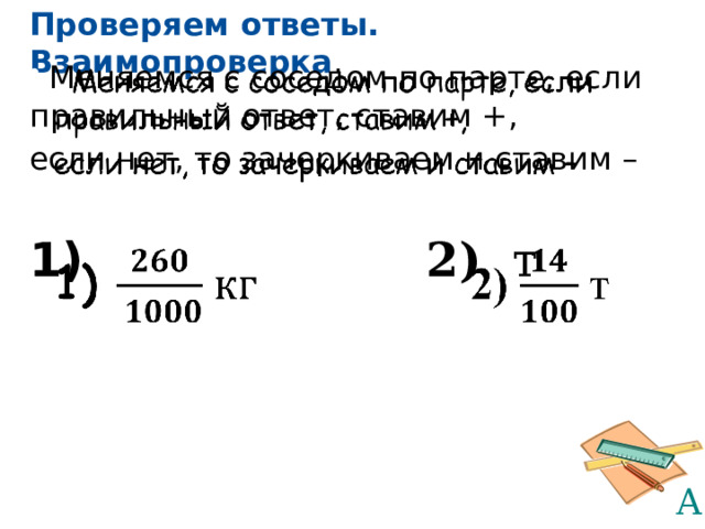 Проверяем ответы. Взаимопроверка .   Меняемся с соседом по парте, если правильный ответ, ставим +,   если нет, то зачеркиваем и ставим –   2) т 