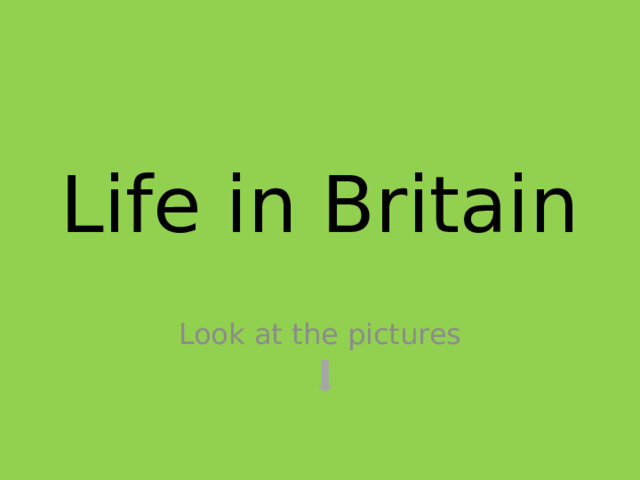 Life in Britain Look at the pictures 