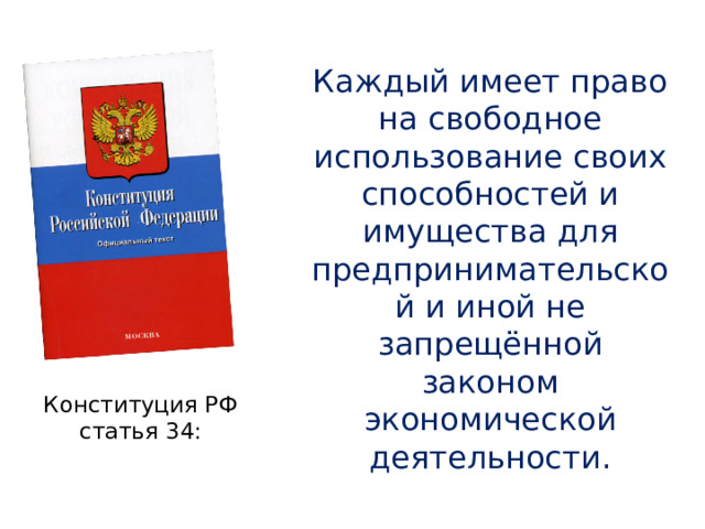 Каждый имеет право на свободное использование своих способностей и имущества для предпринимательской и иной не запрещённой законом экономической деятельности. Конституция РФ статья 34:   