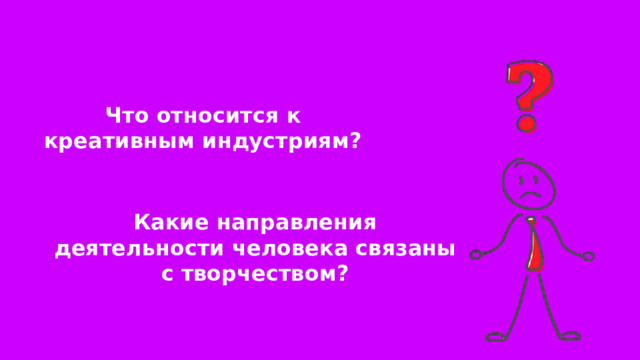 Что относится к креативным индустриям? Какие направления деятельности человека связаны с творчеством? 