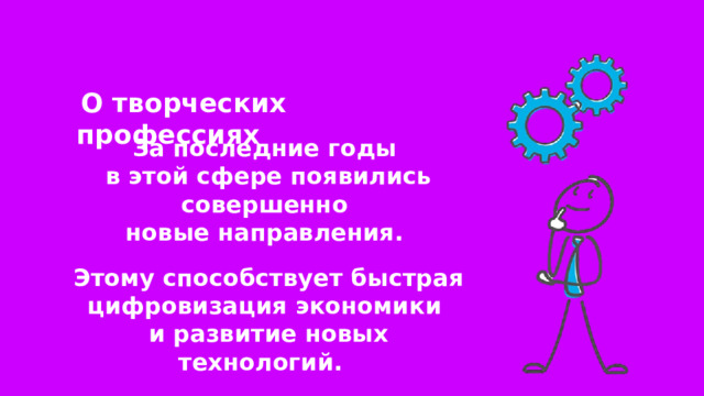  О творческих профессиях За последние годы в этой сфере появились совершенно новые направления. Этому способствует быстрая цифровизация экономики и развитие новых технологий. 