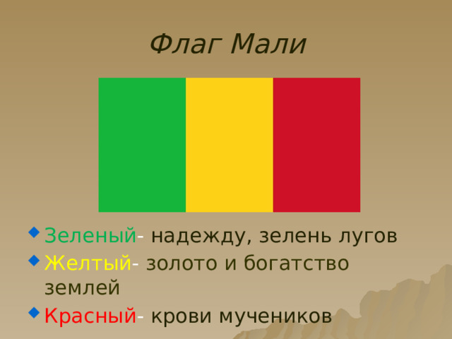 Флаг Мали Зеленый - надежду, зелень лугов Желтый - золото и богатство землей Красный - крови мучеников  