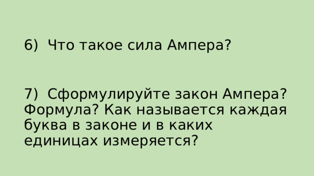 6)  Что такое сила Ампера? 7)  Сформулируйте закон Ампера? Формула? Как называется каждая буква в законе и в каких единицах измеряется? 