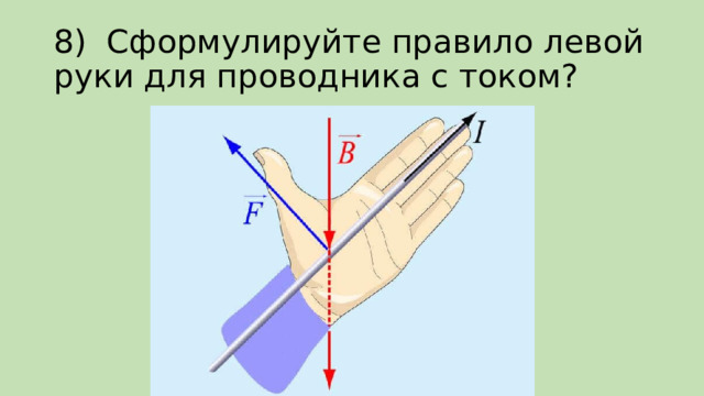 8)  Сформулируйте правило левой руки для проводника с током? 
