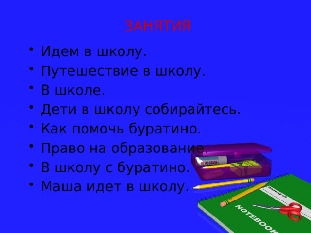 ЗАНЯТИЯ Идем в школу. Путешествие в школу. В школе. Дети в школу собирайтесь. Как помочь буратино. Право на образование. В школу с буратино. Маша идет в школу. 