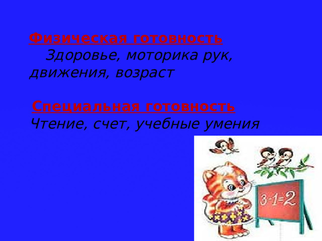 Физическая готовность  Здоровье, моторика рук, движения, возраст   Специальная готовность Чтение, счет, учебные умения 