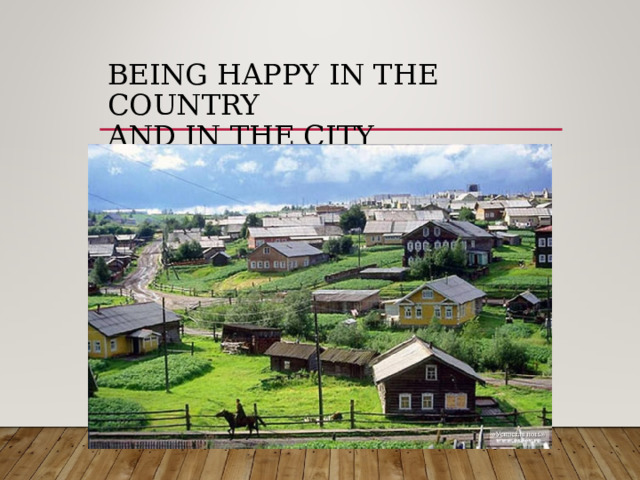 BEING HAPPY IN THE COUNTRY  AND IN THE CITY 