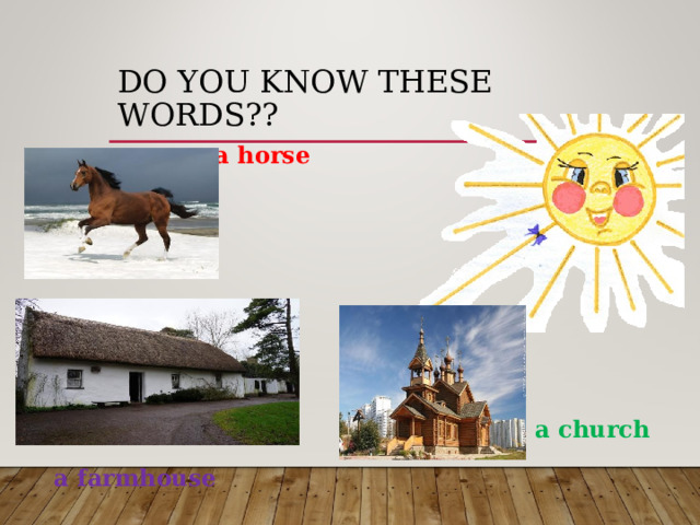 DO YOU KNOW THESE WORDS?? a horse a church a farmhouse 