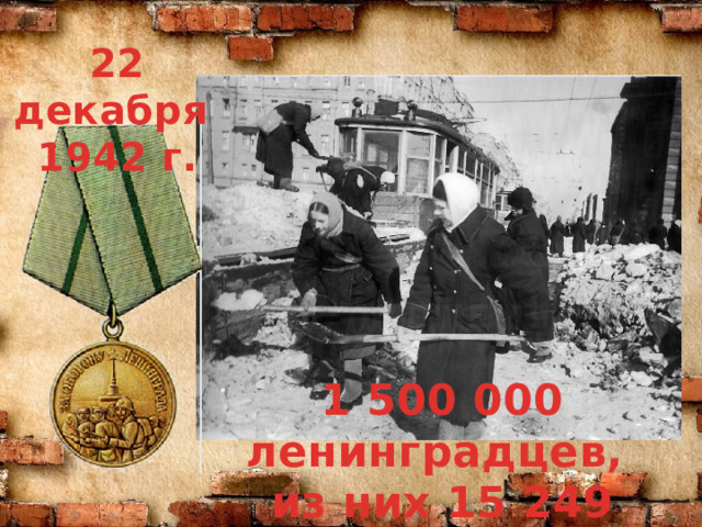 22 декабря 1942 г. 1 500 000 ленинградцев, из них 15 249 детей 