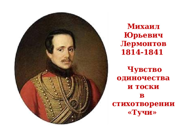 Михаил Юрьевич Лермонтов  1814-1841   Чувство одиночества  и тоски  в стихотворении «Тучи»   