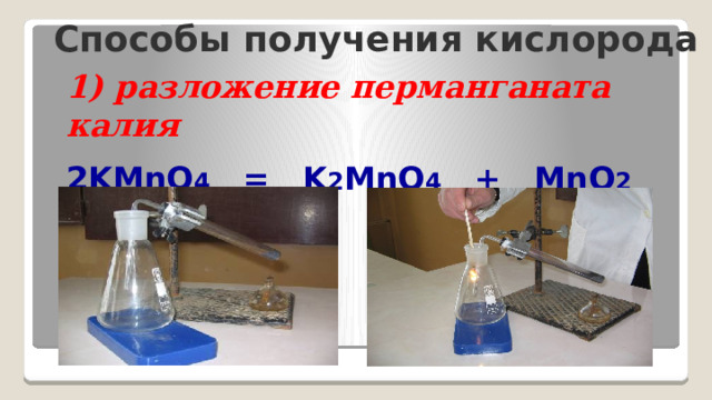  Способы получения кислорода 1) разложение перманганата калия 2KMnO 4 = K 2 MnO 4 + MnO 2 + O 2 ↑ 