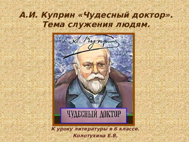 А.И. Куприн «Чудесный доктор». Тема служения людям. К уроку литературы в 6 классе. Колотухина Е.В. 