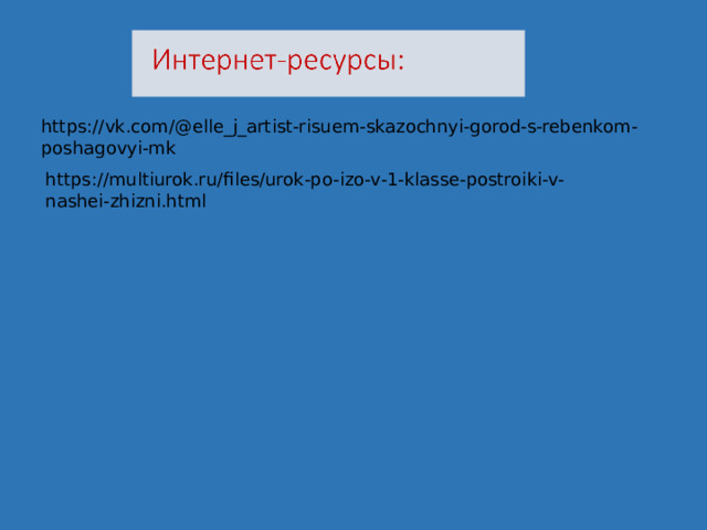 https://vk.com/@elle_j_artist-risuem-skazochnyi-gorod-s-rebenkom-poshagovyi-mk https://multiurok.ru/files/urok-po-izo-v-1-klasse-postroiki-v-nashei-zhizni.html 