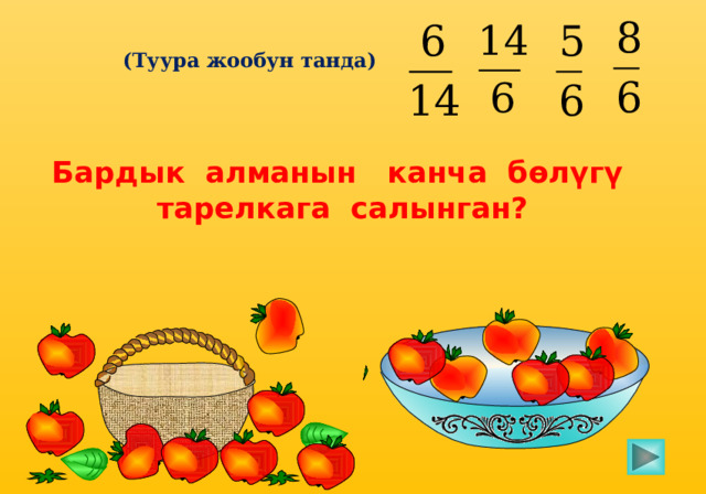(Туура жообун танда) Бардык алманын канча бөлүгү тарелкага салынган? Пригласите к компьютеру ученика 4 