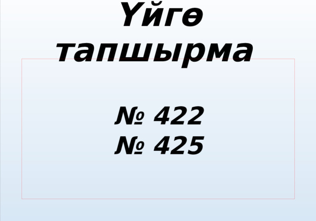 Үйгө тапшырма  № 422 № 425 