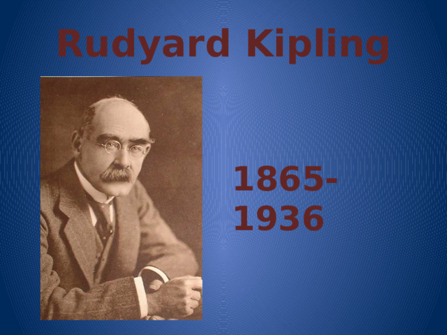 Rudyard Kipling    1865-1936 