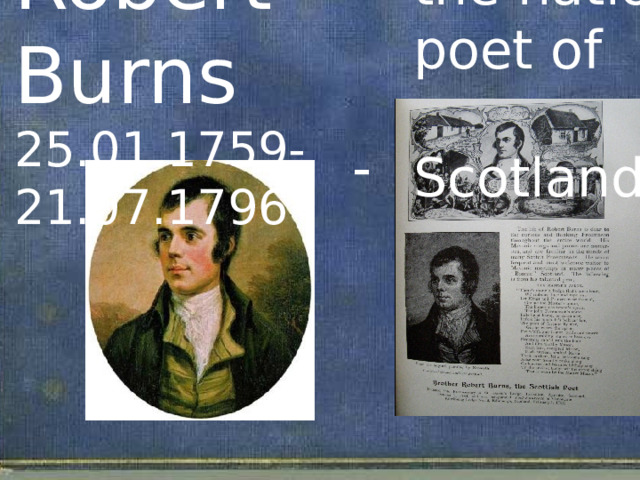 Robert Burns 25.01.1759-21.07.1796 the national poet of Scotland the national poet of Scotland 