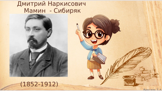 Дмитрий Наркисович Мамин - Сибиряк (1852-1912) Ярыгина Т.А. 