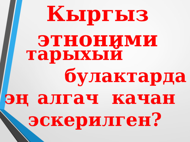 Кыргыз этноними  тарыхый  булактарда эң  алгач  качан   эскерилген? 