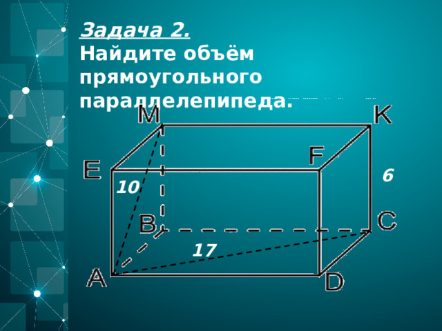 Задача 2. Найдите объём прямоугольного параллелепипеда. 6 10 17 