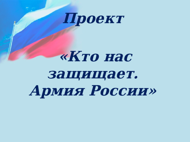 Проект «Кто нас защищает.  Армия России» 