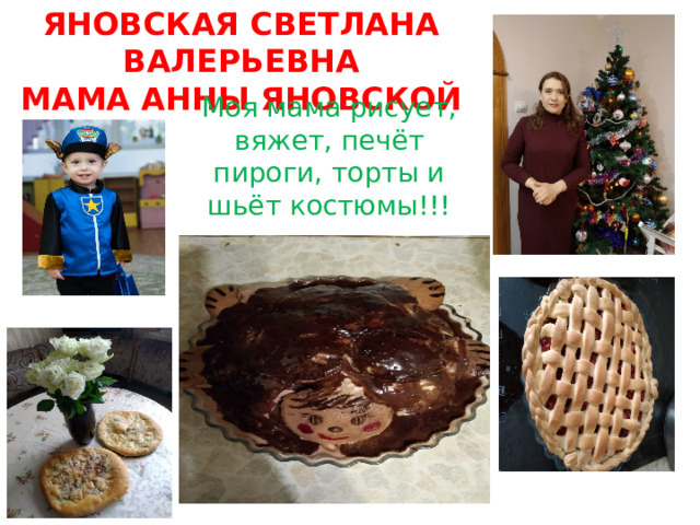 Яновская Светлана  Валерьевна  мама Анны Яновской Моя мама рисует, вяжет, печёт пироги, торты и шьёт костюмы!!!  