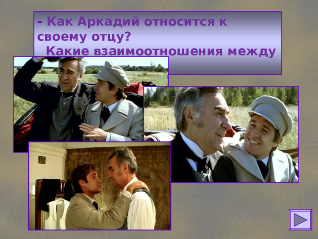 - Как Аркадий относится к своему отцу?  Какие взаимоотношения между ними? 