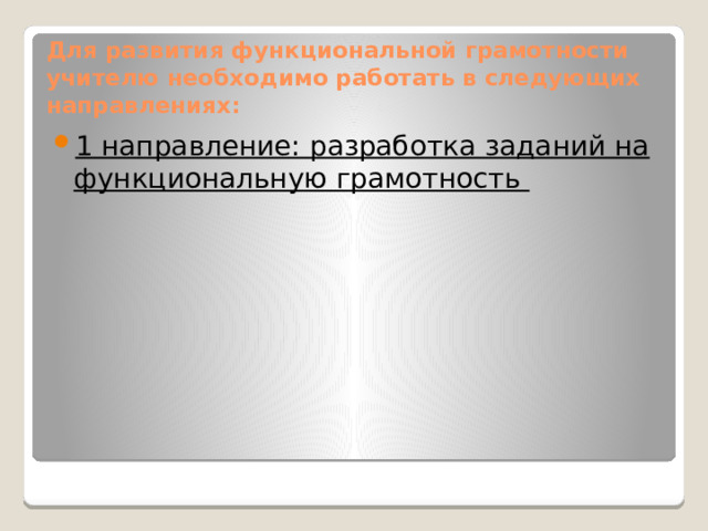 Для развития функциональной грамотности учителю необходимо работать в следующих направлениях: 1 направление: разработка заданий на функциональную грамотность 