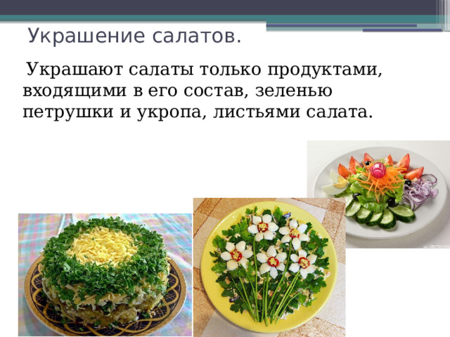 Украшение салатов.    Украшают салаты только продуктами, входящими в его состав, зеленью петрушки и укропа, листьями салата. 
