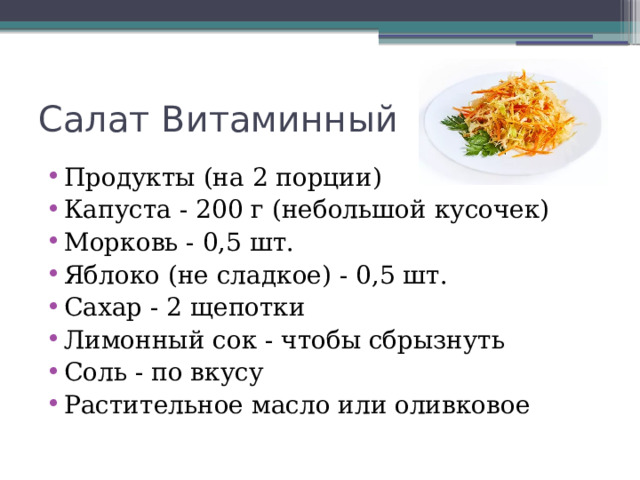 Салат Витаминный Продукты (на 2 порции) Капуста - 200 г (небольшой кусочек) Морковь - 0,5 шт. Яблоко (не сладкое) - 0,5 шт. Сахар - 2 щепотки Лимонный сок - чтобы сбрызнуть Соль - по вкусу Растительное масло или оливковое 