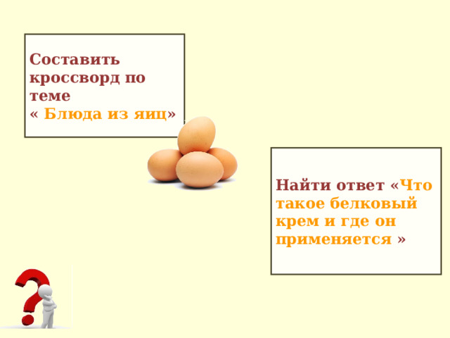 Составить кроссворд по теме « Блюда из яиц » Найти ответ « Что такое белковый крем и где он применяется  » 