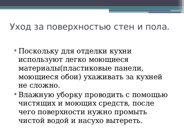 Уход за поверхностью стен и пола. Поскольку для отделки кухни используют легко моющиеся материалы(пластиковые панели, моющиеся обои) ухаживать за кухней не сложно. Влажную уборку проводить с помощью чистящих и моющих средств, после чего поверхности нужно промыть чистой водой и насухо вытереть. 