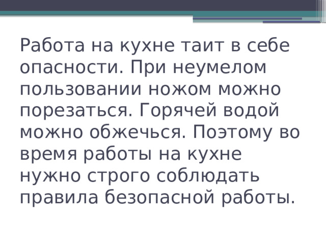 Работа на кухне таит в себе опасности. При неумелом пользовании ножом можно порезаться. Горячей водой можно обжечься. Поэтому во время работы на кухне нужно строго соблюдать правила безопасной работы. 