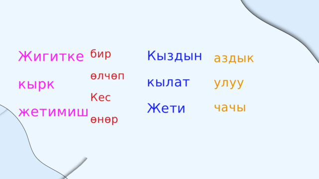 Жигитке кырк жетимиш Кыздын кылат Жети бир өлчөп Кес өнөр аздык улуу чачы 
