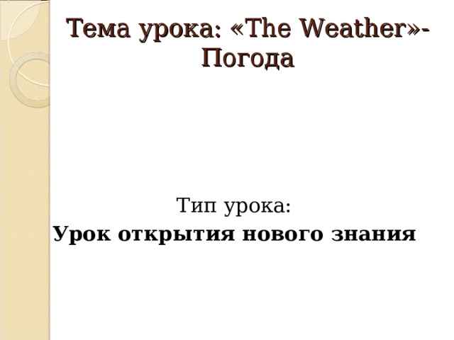 Тема урока: « The Weather » - Погода    Тип урока:  Урок открытия нового знания 