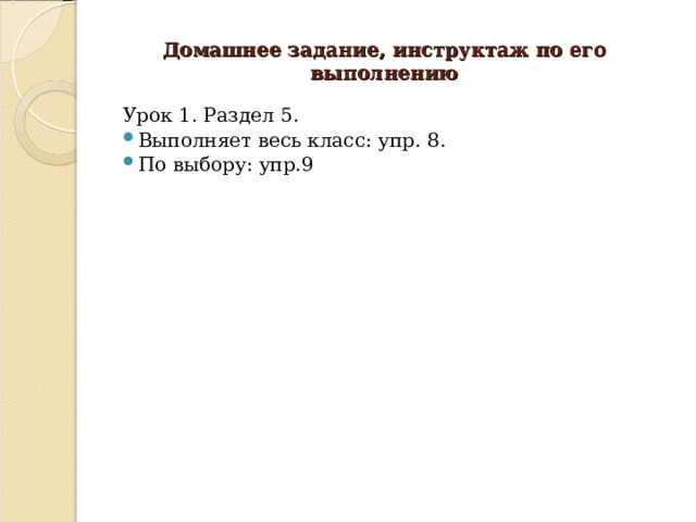 Домашнее задание,  инструктаж по его выполнению Урок 1. Раздел 5 . Выполняет весь класс: упр. 8 . По выбору: упр.9 