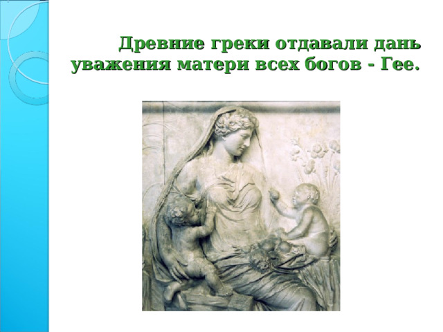  Древние греки отдавали дань уважения матери всех богов - Гее. 