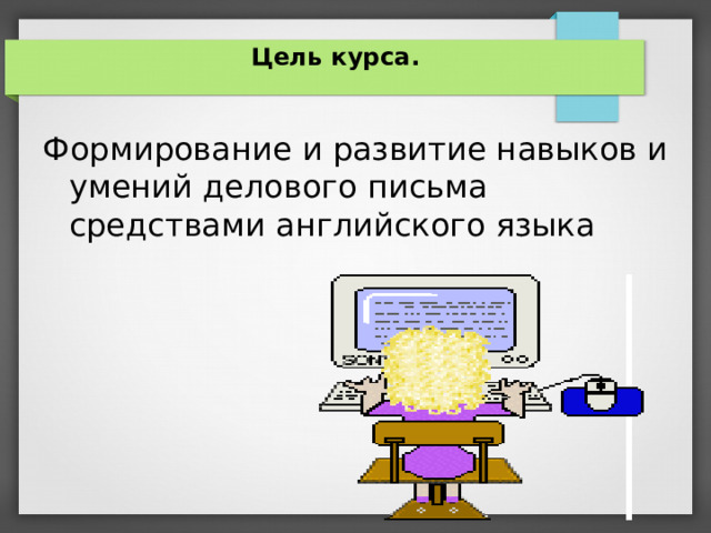    Цель курса.   Формирование и развитие навыков и умений делового письма средствами английского языка    