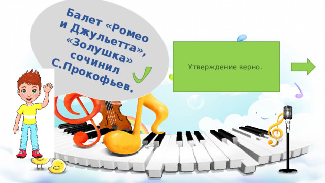 Балет «Ромео и Джульетта», «Золушка» сочинил  С.Прокофьев. Утверждение верно. 