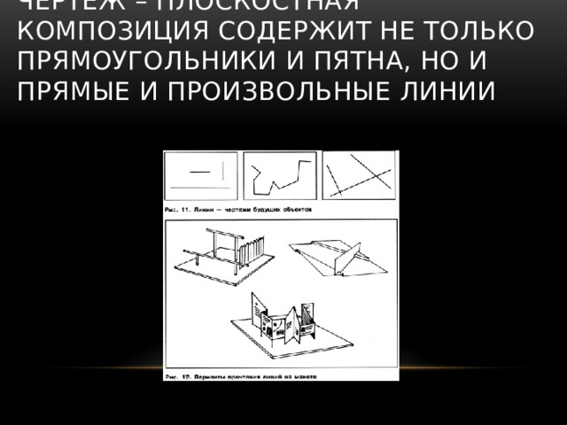 Чертеж – плоскостная композиция содержит не только прямоугольники и пятна, но и прямые и произвольные линии   