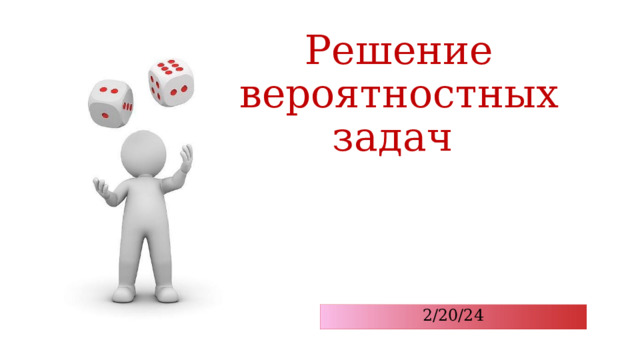 Решение вероятностных задач 2/20/24 