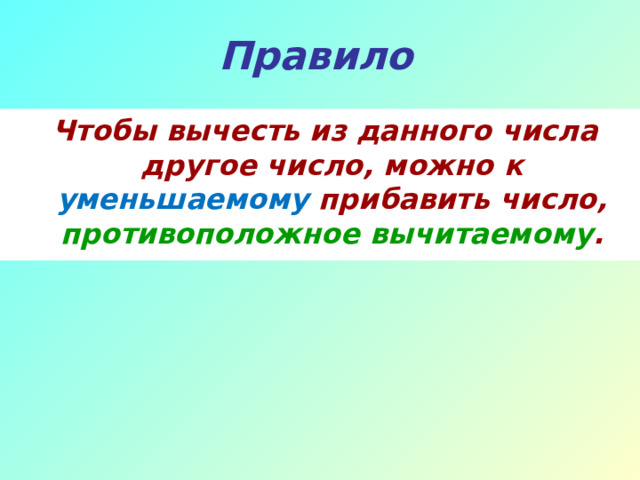 Правило  Чтобы вычесть из данного числа другое число, можно к уменьшаемому прибавить число, противоположное вычитаемому . 