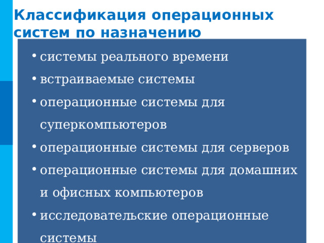 Классификация операционных систем по назначению системы реального времени встраиваемые системы операционные системы для суперкомпьютеров операционные системы для серверов операционные системы для домашних и офисных компьютеров исследовательские операционные системы 