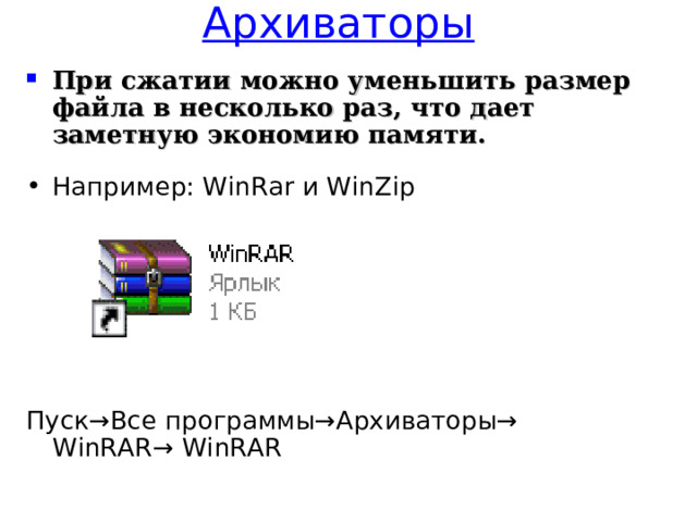 Архиваторы При сжатии можно уменьшить размер файла в несколько раз, что дает заметную экономию памяти. Например: WinRar и WinZip  Пуск→Все программы→Архиваторы→ WinRAR → WinRAR  
