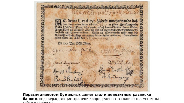 Первым аналогом бумажных денег стали депозитные расписки банков , подтверждающие хранение определенного количества монет на счёте владельца. 