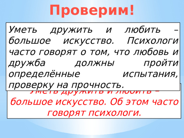 Проверим! Уметь дружить и любить – большое искусство. Психологи часто говорят о том, что любовь и дружба должны пройти определённые испытания, проверку на прочность. Уметь дружить и любить – большое искусство. Об этом часто говорят психологи. 